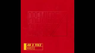 4B X TEEZ - WHISTLE (RELEASED PREMIERE CLASSE)