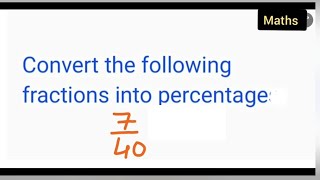 Convert the following fractions into percentages: 7/40 | Convert 7/40 into percentage