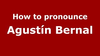 How to pronounce Agustín Bernal