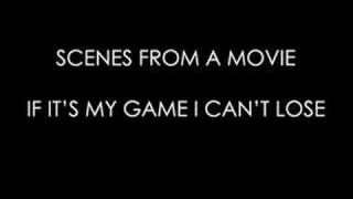 Scenes From A Movie - If It&#39;s My Game I Can&#39;t Lose