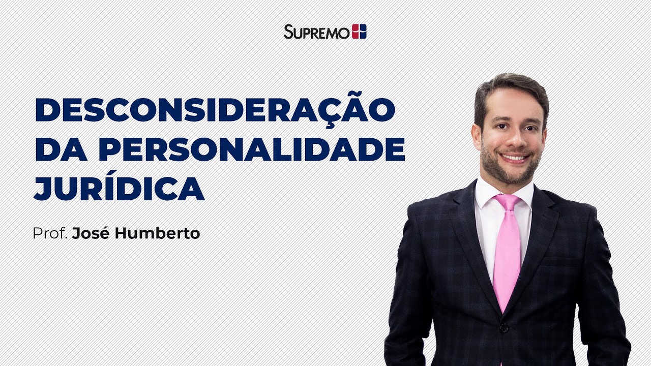 Desconsideração da Personalidade Jurídica - Prof. José Humberto