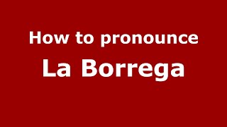 How to pronounce La Borrega