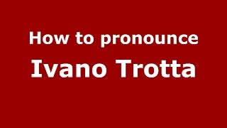 How to pronounce Ivano Trotta