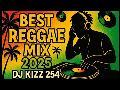 BEST REGGAE MIX 2025 | DJ KIZZ 254
