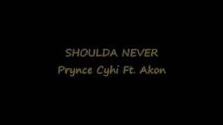Prynce Cyhi Feat AKON- Shoulda Never(HOT NEW 2009 SONG!!!)