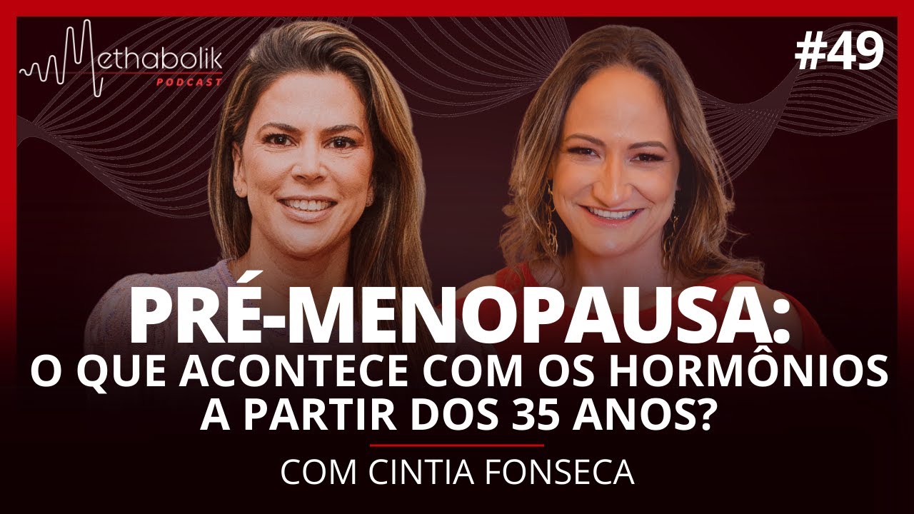 Pré-menopausa: o que acontece com os hormônios | Methabolik Podcast #49 com Cintia Fonseca