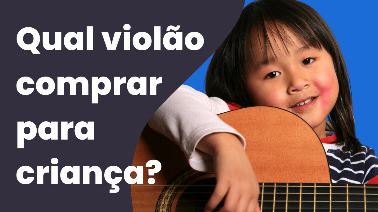 Qual violão escolher comprar para crianças