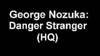 George Nozuka - Danger Stranger [HQ]