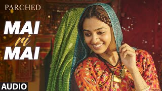 MAI RI MAI Full Movie Song ( Audio) | PARCHED | Radhika ,Tannishtha, Surveen &amp; Adil Hussain
