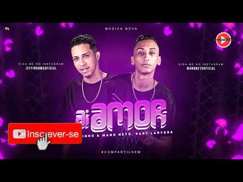 MC JEFFINHO E MANO NETO PART LARYSSA -AÍ AMOR- (MÚSICA NOVA) +DOWNLOAD