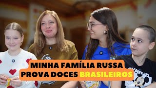 🇷🇺​ MINHA FAMÍLIA RUSSA PROVA DOCES BRASILEIROS