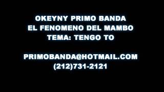 (( Nuevo Tema)) &#39;&#39;OKEYNY PRIMO BANDA&#39;&#39; EL FENOMENO DEL MAMBO &#39;&#39;TENGO TO&#39;&#39; OFFICIAL