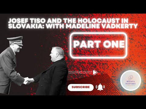 Part One: Josef Tiso and the Holocaust in Slovakia: With Madeline Vadkerty