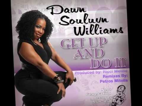 Get Up and Do It! by: Dawn Souluvn Williams Produced by Ricci Melillo and Remixed by Petros Metolis