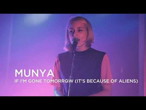 MUNYA | If I’m Gone Tomorrow (It's Because Of Aliens) | First Play Live Video