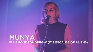 MUNYA | If I’m Gone Tomorrow (It&#39;s Because Of Aliens) | First Play Live