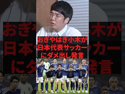 「これがある限り日本サッカーは強くなれない」おぎやはぎ小木が日本代表サッカーにダメ出し発言