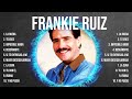 Frankie Ruiz Frankie Ruiz 2024 Frankie Ruiz Top Songs Frankie Ruiz Full Album
