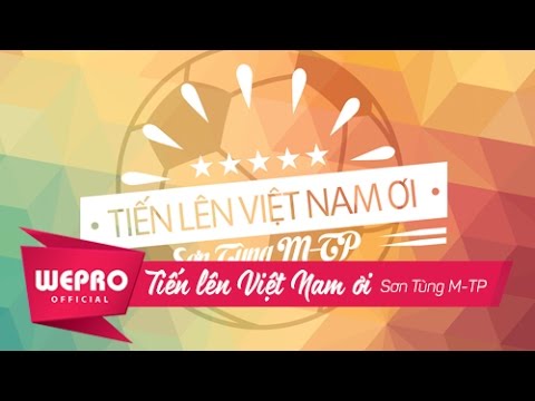 Sơn Tùng M-TP | Tiến Lên Việt Nam Ơi! | Bản Chính Thức