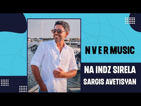 Sargis Avetisyan - Na Indz Sirela New 2023