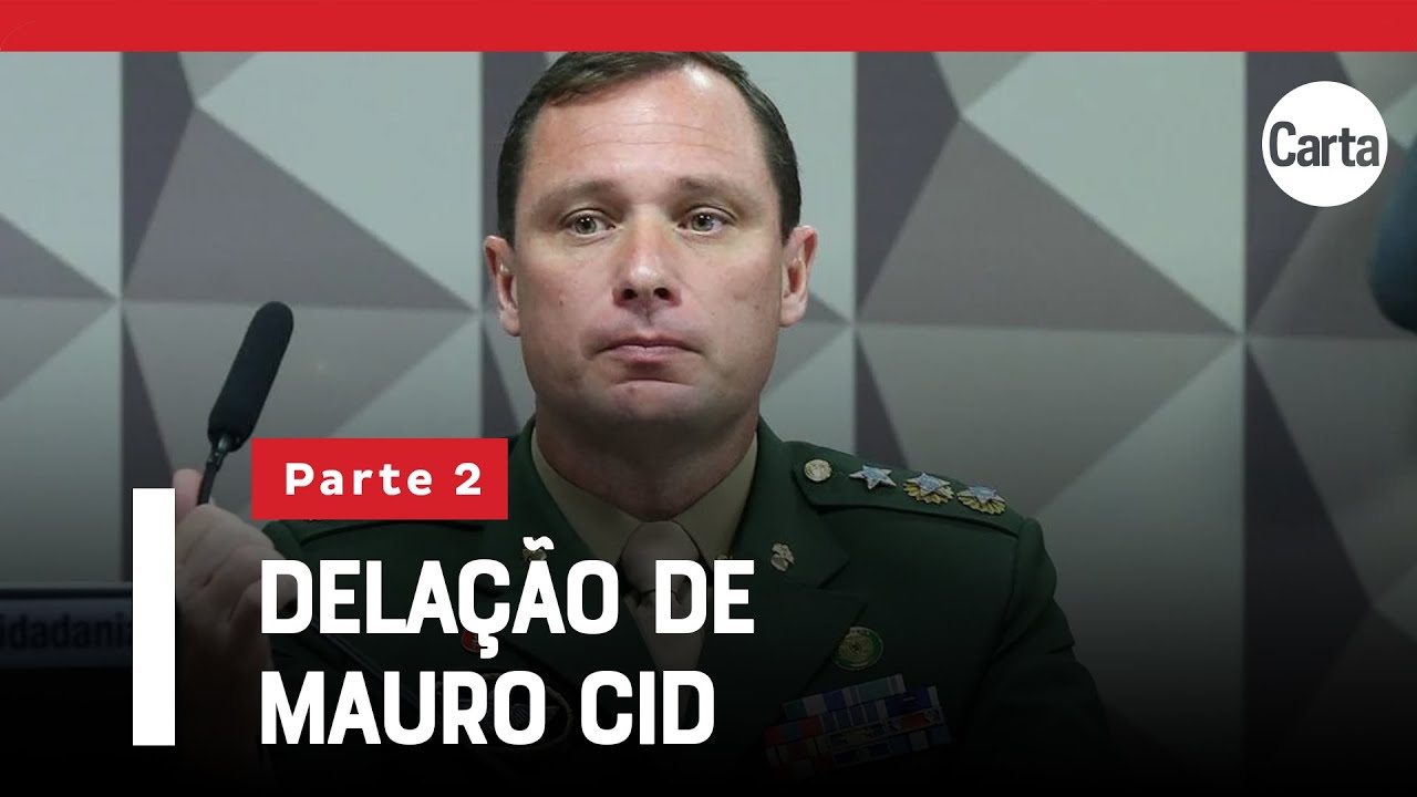 ÍNTEGRA: A DELAÇÃO DE MAURO CID | Parte 2