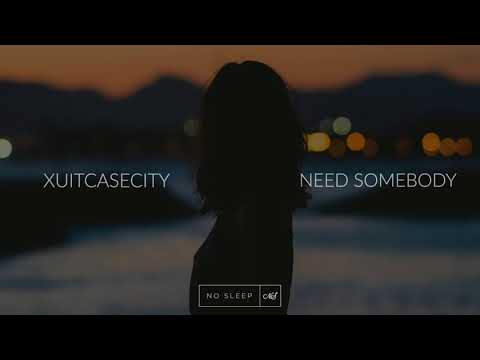 XUITCASECITY - Need Somebody (No Sleep Remix)