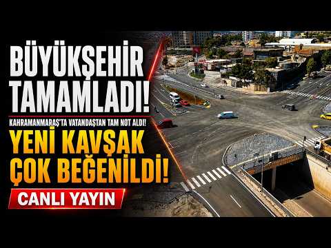 🔴 CANLI |  Büyükşehir yaptı, Kahramanmaraş'ta vatandaştan tam not aldı, yeni kavşak çok beğenildi