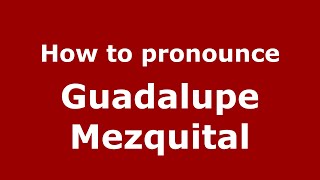 How to pronounce Guadalupe Mezquital