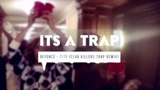 Beyoncé - 7/11 (Club Killers Trap Remix)