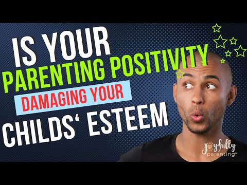 Your Parenting Positivity Damaging Your Child's Esteem?