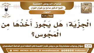 صورة [2759 -3022] هل يجوز أخذ الجزية من المجوس؟ - الشيخ صالح الفوزان