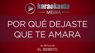 Karaokanta - El Bebeto - Por qué dejaste que te amara