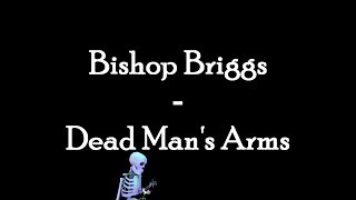 Bishop Briggs - Dead Man&#39;s Arms LYRICS