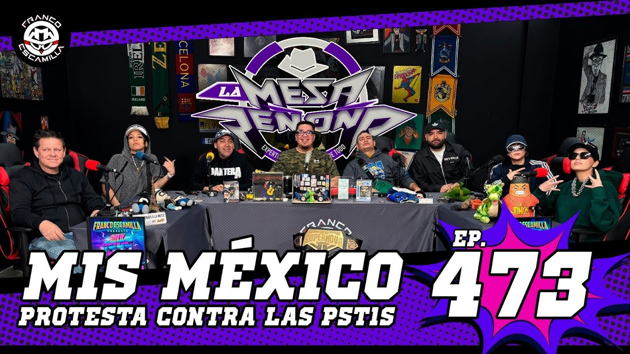La Mesa Reñoña 473 (4k).- Mis México / Protesta contras las p5t1s