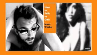 How To Talk To Girls JAMES WEBBER