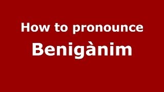 How to pronounce Benigànim
