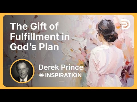 The Gift of Fulfillment in God’s Plan | Derek Prince