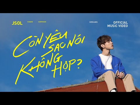 CÒN YÊU SAO NÓI KHÔNG HỢP - JSOL | Official MV