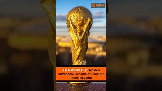 FIFA World Cup: Mexico advances, Canada cruises but loses key star