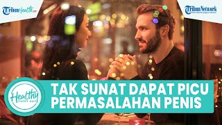 Waspadai Pria Tak Sunat Dapat Picu Permasalahan Penis, Bahaya Smegma di Sekitar Alat Kelamin