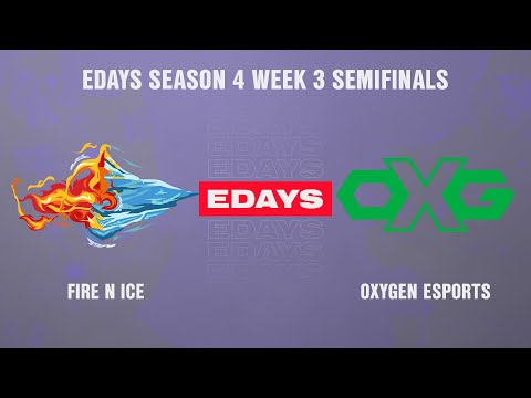 Oxygen vs Fire N Ice | Semifinals | EDAYS S4: Split 1 Week 3