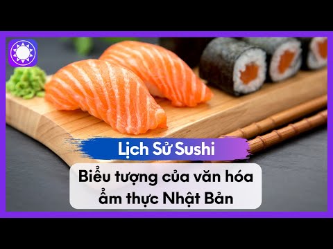 Lịch Sử Sushi - Biểu tượng của văn hóa ẩm thực Nhật Bản