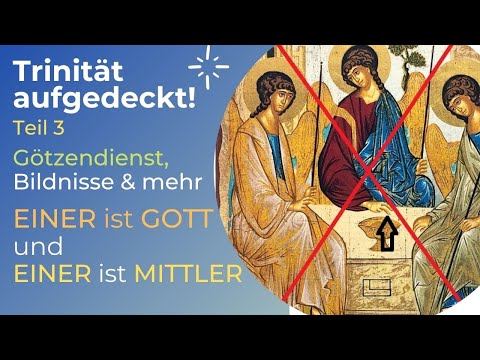 TRINITÄT AUFGEDECKT! Teil 3 - Götzendienst, Bildnisse & mehr. EINER ist GOTT und EINER ist MITTLER