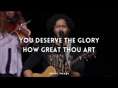 You Deserve The Glory + How Great Thou Art | Jesus Image