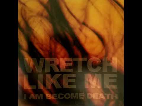 Wretch Like Me - I Am Become Death (Full Album)