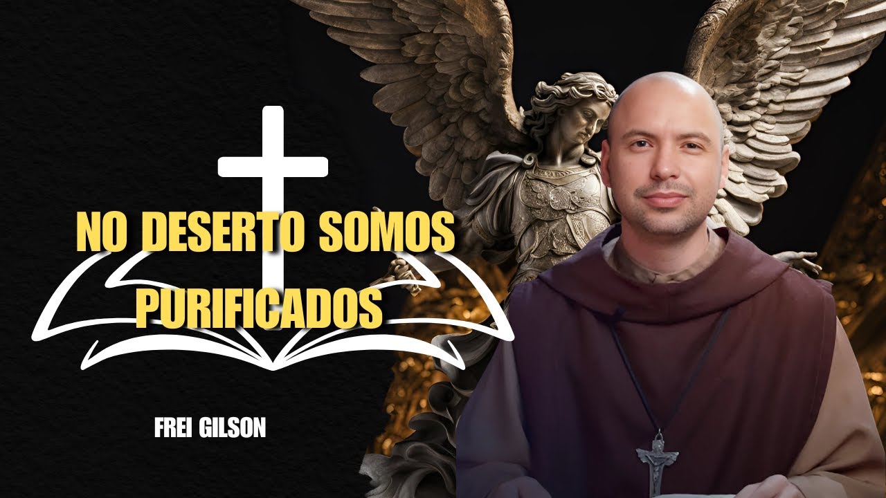 O DESERTO É LUGAR DE PROVAÇÕES  -  FREI GILSON