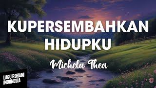 Download lagu KUPERSEMBAHKAN HIDUPKU - Michela Thea | Lirik Lagu Rohani mp3
