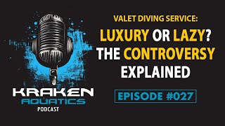 Kraken Aquatics Podcast #027 - Valet Diving Service: Luxury or Lazy? The Controversy Explained