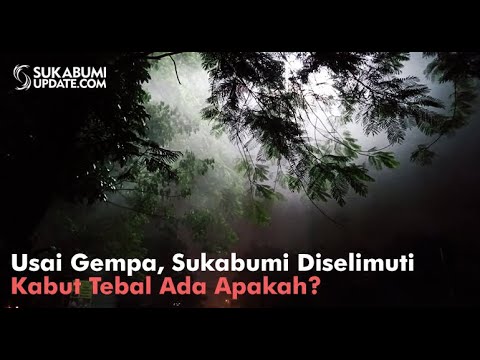 Video: Usai Gempa, Sukabumi Diselimuti Kabut Tebal, Ada Apakah?