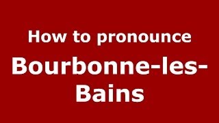 How to pronounce Bourbonne-Les-Bains